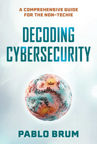 Decoding Cybersecurity: A Comprehensive Guide for the Non-Techie book cover by Pablo Brum
