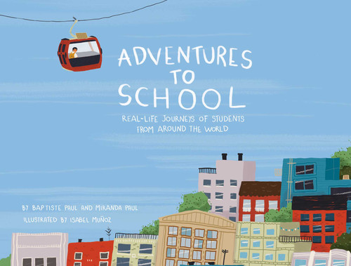 Adventures to School: Real-Life Journeys of Students from Around the World book cover by Miranda Paul, Baptiste Paul