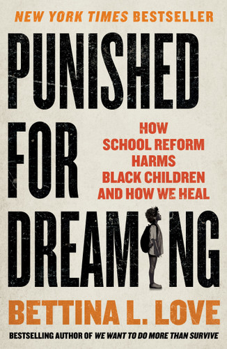 Punished for Dreaming: How School Reform Harms Black Children and How We Heal book cover by Bettina L. Love