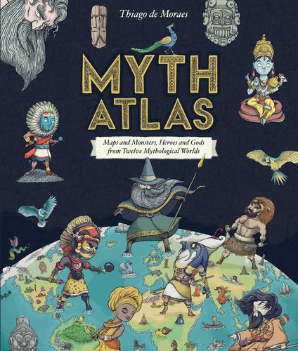 Myth Atlas: Maps and Monsters, Heroes and Gods from Twelve Mythological Worlds (Blueprint Editions) book cover by Thiago de Moraes