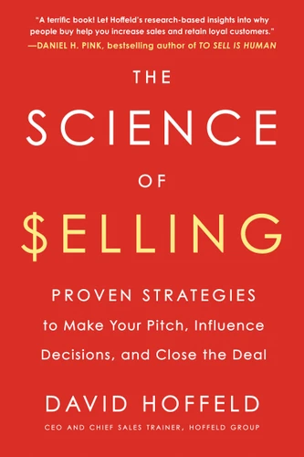 The Science of Selling: Proven Strategies to Make Your Pitch, Influence Decisions, and Close the Deal book cover by David Hoffeld