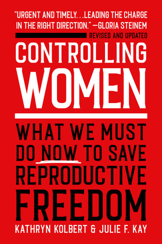 Controlling Women: What We Must Do Now to Save Reproductive Freedom book cover by Julie F. Kay, Kathryn Kolbert