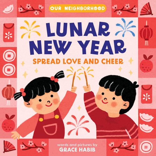 Lunar New Year, Spread Love and Cheer (An Our Neighborhood Series Board Book for Toddlers Celebrating Chinese Culture) (Our Neighborhood) book cover by Grace Habib