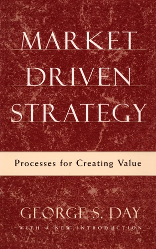 Market Driven Strategy: Processes for Creating Value book cover by George S Day