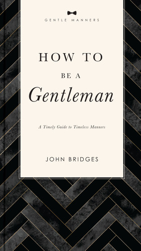 How to Be a Gentleman Revised and   Expanded: A Timely Guide to Timeless Manners (A Guide to Etiquette and Skills for a Successful Life) A Perfect Gift for Men (The GentleManners Series) book cover by John Bridges
