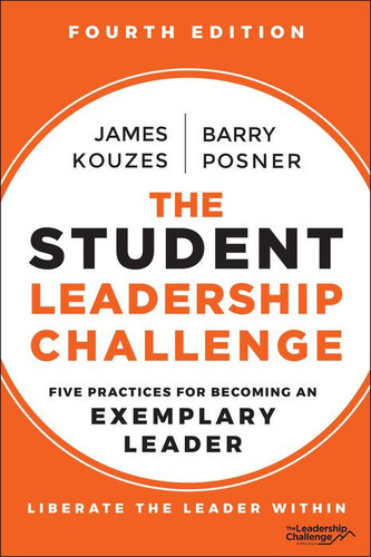 The Student Leadership Challenge: Five Practices for Becoming an Exemplary Leader (J-B Leadership Challenge: Kouzes/Posner) (4TH ed.)