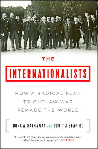 The Internationalists: How a Radical Plan to Outlaw War Remade the World book cover by Oona A. Hathaway, Scott J. Shapiro