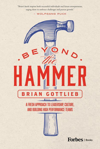 Beyond the Hammer: A Fresh Approach to Leadership, Culture, and Building High Performance Teams - Two Rivers