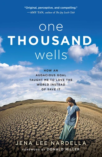 One Thousand Wells: How an Audacious Goal Taught Me to Love the World Instead of Save It book cover by Jena Lee Nardella