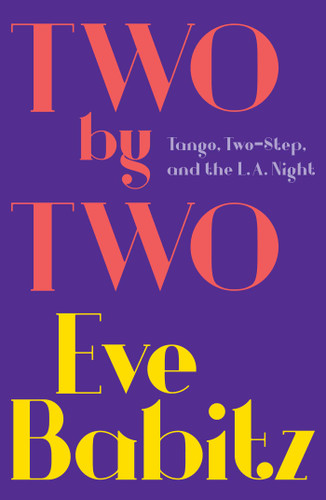 Two by Two: Tango, Two-Step, and the L.A. Night book cover by Eve Babitz