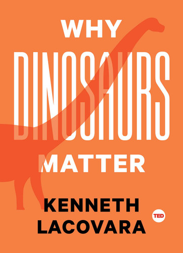 Why Dinosaurs Matter (TED Books) book cover by Kenneth Lacovara