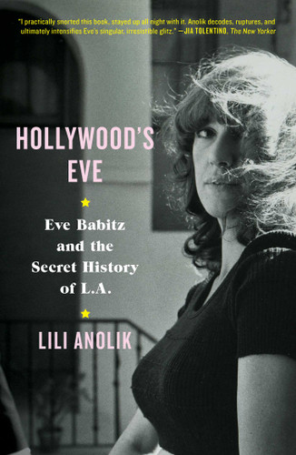 Hollywood's Eve: Eve Babitz and the Secret History of L.A. book cover by Lili Anolik