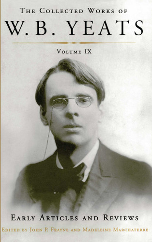 The Collected Works of W.B. Yeats Volume IX: Early Articles and Reviews: Uncollected Articles and Reviews Written Between 1886 and 1900 book cover by William Butler Yeats