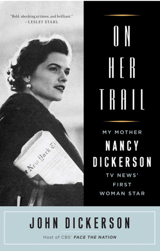 On Her Trail: My Mother, Nancy Dickerson, TV News' First Woman Star book cover by John Dickerson