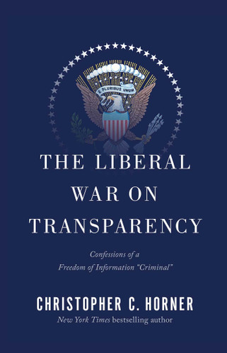 The Liberal War on Transparency: Confessions of a Freedom of Information "Criminal" book cover by Christopher C. Horner
