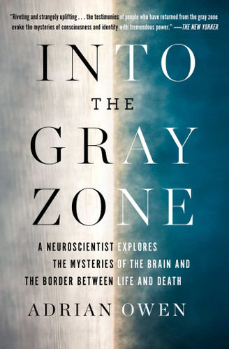 Into the Gray Zone: A Neuroscientist Explores the Mysteries of the Brain and the Border Between Life and Death book cover by Adrian Owen