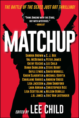 MatchUp book cover by Lee Child, Sandra Brown, C. J. Box, Val McDermid, Peter James, Kathy Reichs, Diana Gabaldon, Steve Berry, Gayle Lynds, David Morrell, Karin Slaughter, Michael Koryta, Charlaine Harris, Andrew Gross, Lisa Jackson, John Sandford, Lara Adrian, Christopher Rice, Lisa Scottoline, Nelson DeMille, J.A. Jance, Eric Van Lustbader