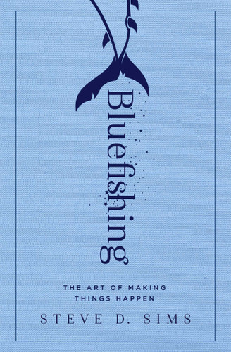 Bluefishing: The Art of Making Things Happen book cover by Steve D. Sims