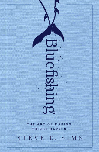Bluefishing: The Art of Making Things Happen book cover by Steve D. Sims