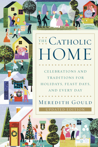 The Catholic Home: Celebrations and Traditions for Holidays, Feast Days, and Every Day book cover by Meredith Gould