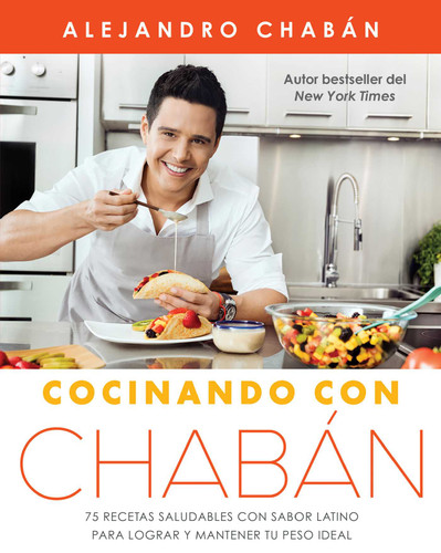 Cocinando con Chabán: 75 recetas saludables con sabor latino para lograr y mantener tu peso ideal (Atria Espanol) book cover by Alejandro Chabán