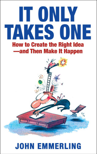 It Only Takes One: How to Create the Right Idea--and Then Make It Happen book cover by John Emmerling