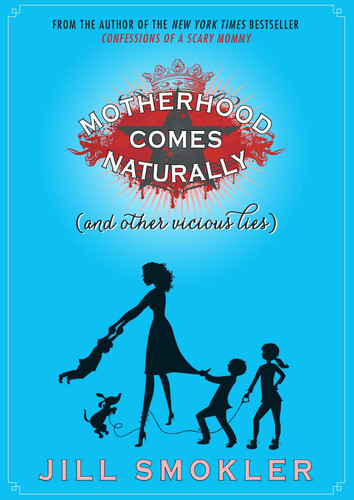 Motherhood Comes Naturally (and Other Vicious Lies) book cover by Jill Smokler