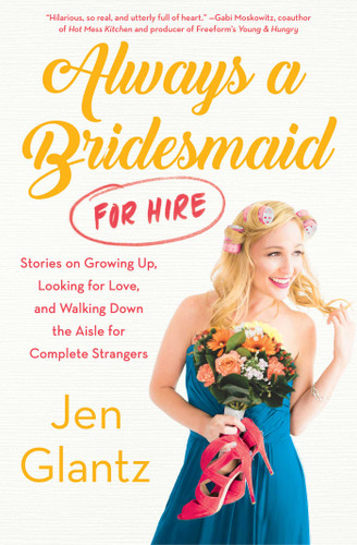 Always a Bridesmaid (for Hire): Stories on Growing Up, Looking for Love, and Walking Down the Aisle for Complete Strangers book cover by Jen Glantz