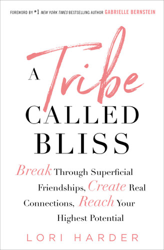 A Tribe Called Bliss: Break Through Superficial Friendships, Create Real Connections, Reach Your Highest Potential book cover by Lori Harder
