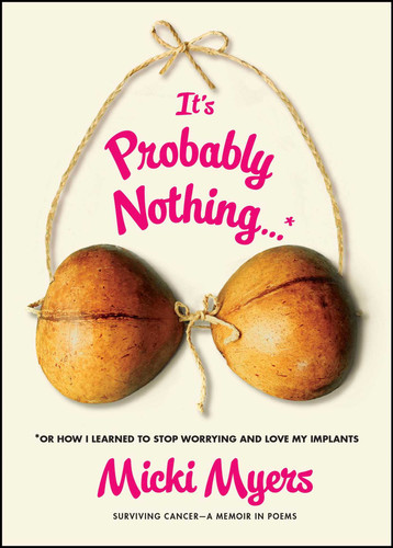 It's Probably Nothing...*: *Or How I Learned to Stop Worrying and Love My Implants book cover by Micki Myers