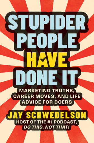 Stupider People Have Done It: Marketing Truths, Career Moves, and Life Advice for Doers book cover by Jay Schwedelson