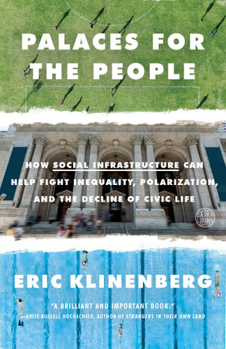 Palaces for the People: How Social Infrastructure Can Help Fight Inequality, Polarization, and the  Decline of Civic Life book cover by Eric Klinenberg