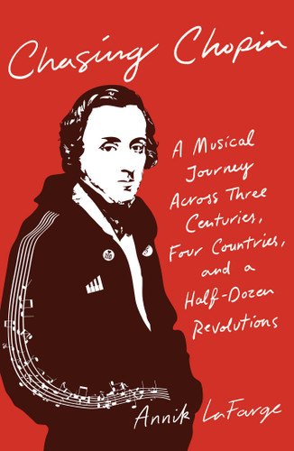 Chasing Chopin: A Musical Journey Across Three Centuries, Four Countries, and a Half-Dozen Revolutions book cover by Annik LaFarge