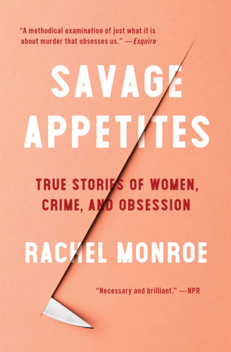 Savage Appetites: True Stories of Women, Crime, and Obsession (For True Crime Fans) book cover by Rachel Monroe