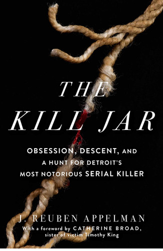 The Kill Jar: Obsession, Descent, and a Hunt for Detroit's Most Notorious Serial Killer book cover by J. Reuben Appelman