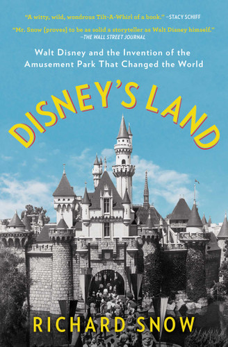Disney's Land: Walt Disney and the Invention of the Amusement Park That Changed the World book cover by Richard Snow