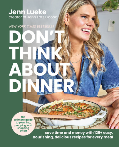 Don’t Think About Dinner: Save Time and Money with 125+ Easy, Nourishing, Delicious Recipes for Every Meal book cover by Jenn Lueke