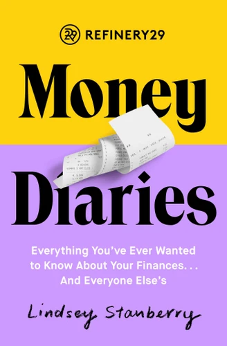 Refinery29 Money Diaries: Everything You've Ever Wanted To Know About Your Finances... And Everyone Else's book cover by Lindsey Stanberry