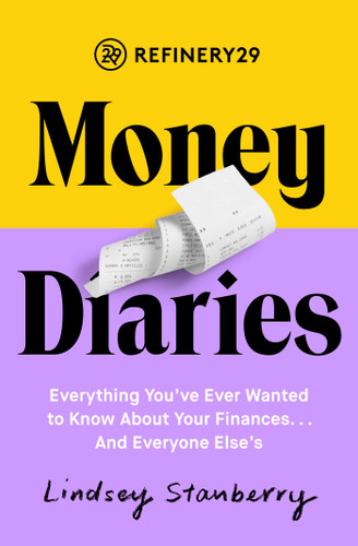 Refinery29 Money Diaries: Everything You've Ever Wanted To Know About Your Finances... And Everyone Else's book cover by Lindsey Stanberry