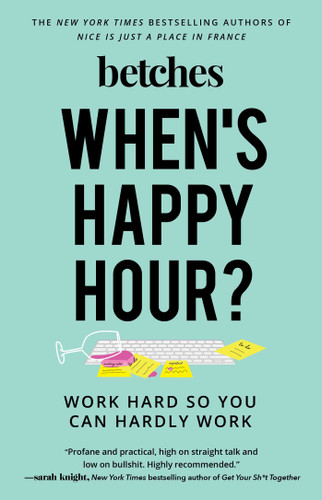 When's Happy Hour?: Work Hard So You Can Hardly Work book cover by Betches