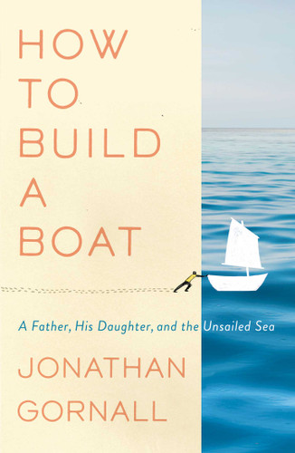 How to Build a Boat: A Father, His Daughter, and the Unsailed Sea book cover by Jonathan Gornall
