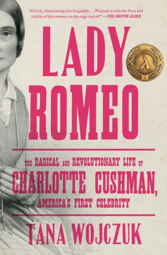 Lady Romeo: The Radical and Revolutionary Life of Charlotte Cushman, America's First Celebrity book cover by Tana Wojczuk