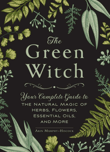 The Green Witch: Your Complete Guide to the Natural Magic of Herbs, Flowers, Essential Oils, and More (Green Witch Witchcraft Series) book cover by Arin Murphy-Hiscock