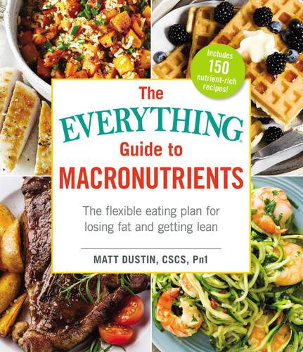 The Everything Guide to Macronutrients: The Flexible Eating Plan for Losing Fat and Getting Lean (Everything® Series) book cover by Matt Dustin