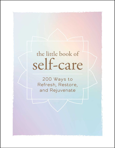 The Little Book of Self-Care: 200 Ways to Refresh, Restore, and Rejuvenate (Little Book of Self-Help Series) book cover by Adams Media