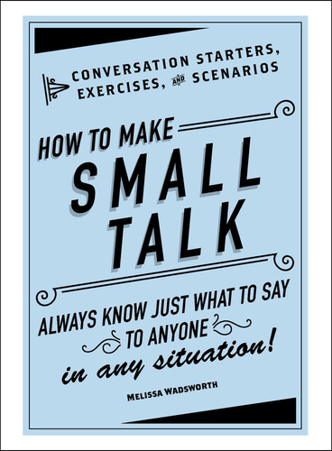 How to Make Small Talk: Conversation Starters, Exercises, and Scenarios book cover by Melissa Wadsworth