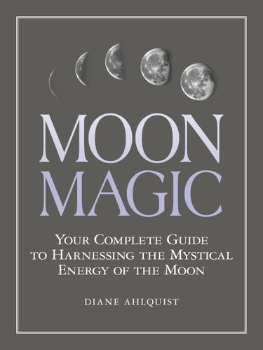 Moon Magic: Your Complete Guide to Harnessing the Mystical Energy of the Moon (Moon Magic, Spells, & Rituals Series) book cover by Diane Ahlquist