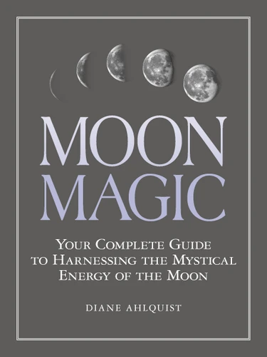 Moon Magic: Your Complete Guide to Harnessing the Mystical Energy of the Moon (Moon Magic, Spells, & Rituals Series) book cover by Diane Ahlquist