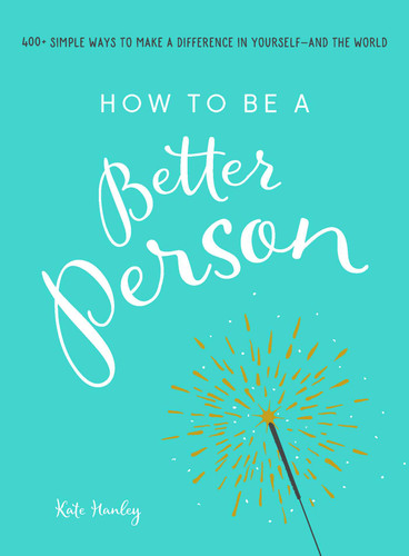 How to Be a Better Person: 400+ Simple Ways to Make a Difference in Yourself--And the World book cover by Kate Hanley