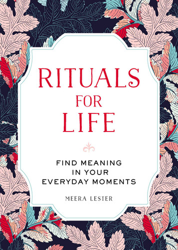 Rituals for Life: Find Meaning in Your Everyday Moments book cover by Meera Lester